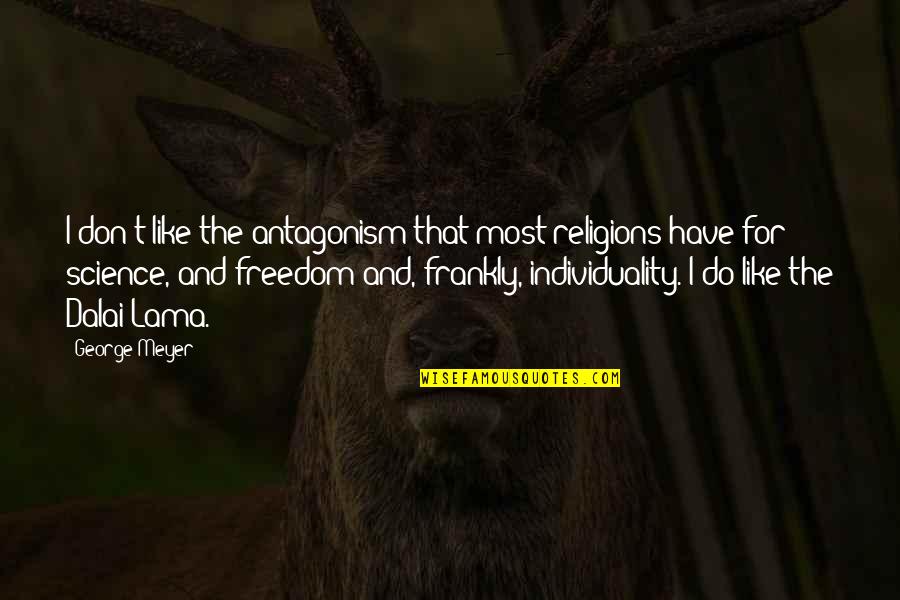 Vorg Ngig Quotes By George Meyer: I don't like the antagonism that most religions