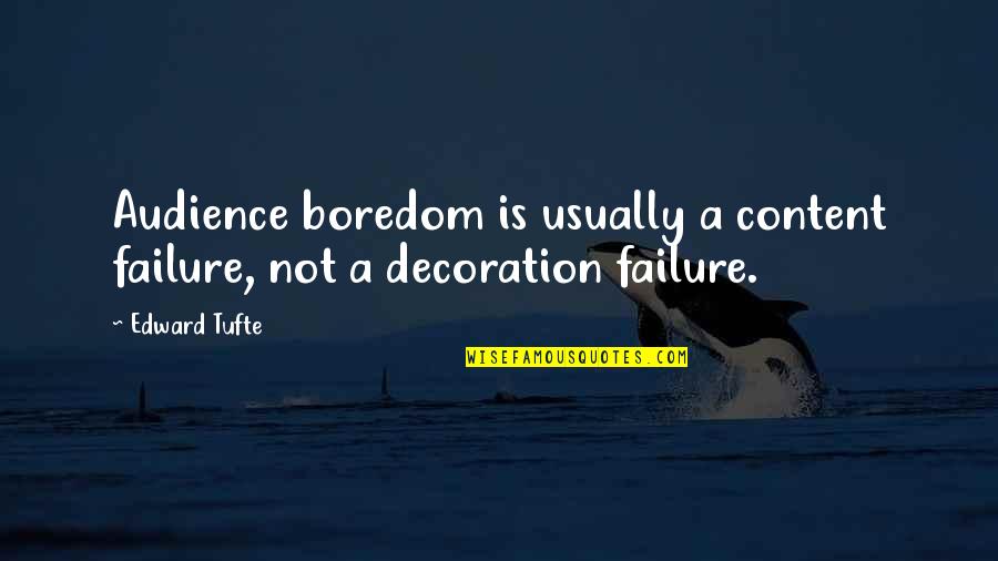 Vorgan Quotes By Edward Tufte: Audience boredom is usually a content failure, not