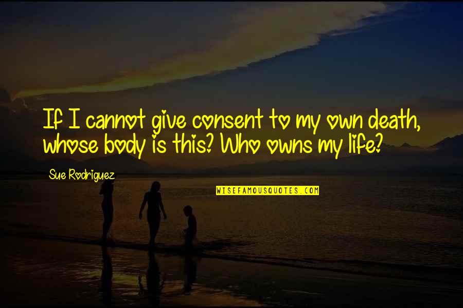Vorgang Lois Quotes By Sue Rodriguez: If I cannot give consent to my own