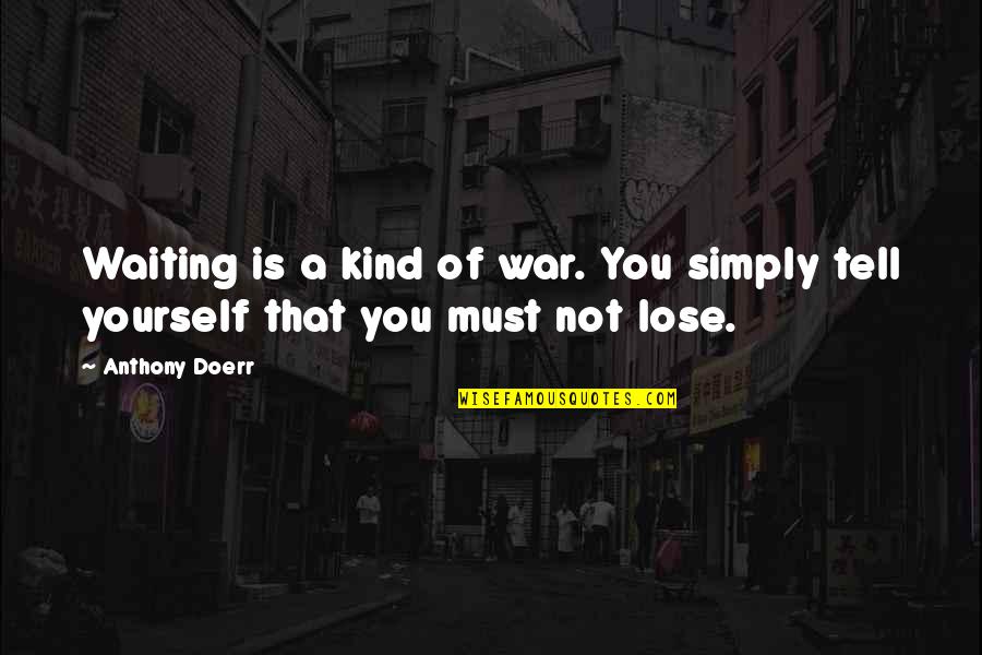Vorig Jaar Quotes By Anthony Doerr: Waiting is a kind of war. You simply