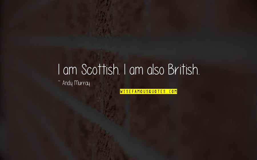 Vorige In English Quotes By Andy Murray: I am Scottish. I am also British. Vorige In English Quotes By Andy Murray: I am Scottish. I am also British.