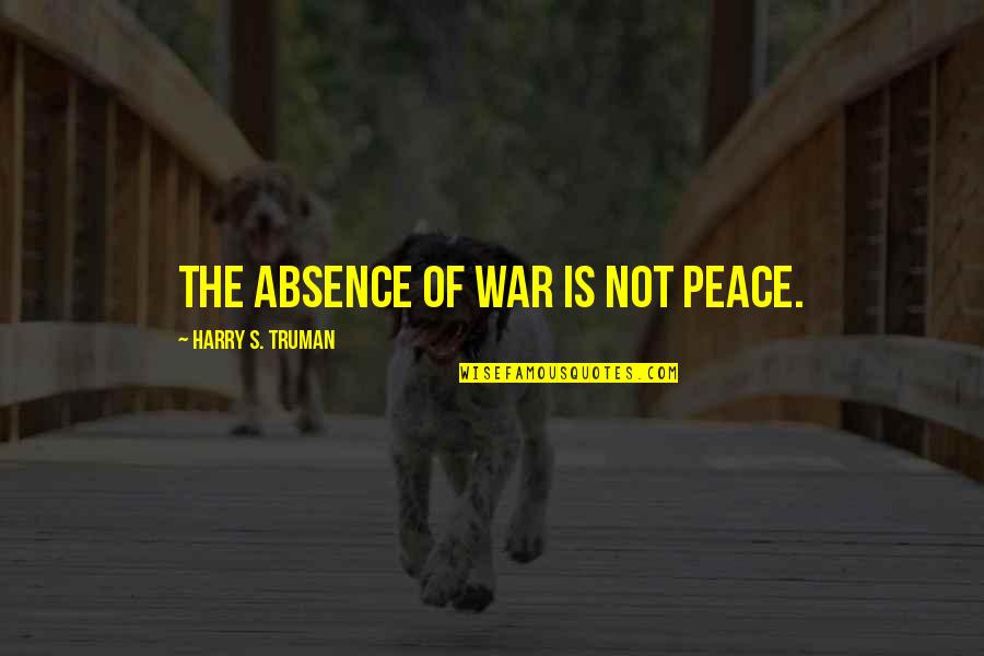 Vorige In English Quotes By Harry S. Truman: The absence of war is not peace. Vorige In English Quotes By Harry S. Truman: The absence of war is not peace.