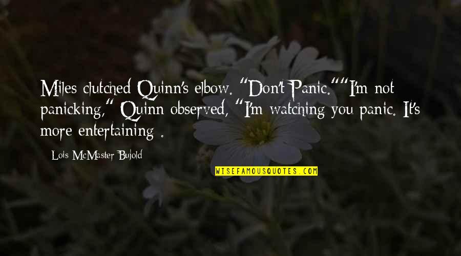 Vorkosigan's Quotes By Lois McMaster Bujold: Miles clutched Quinn's elbow. "Don't Panic.""I'm not panicking," Vorkosigan's Quotes By Lois McMaster Bujold: Miles clutched Quinn's elbow. "Don't Panic.""I'm not panicking,"