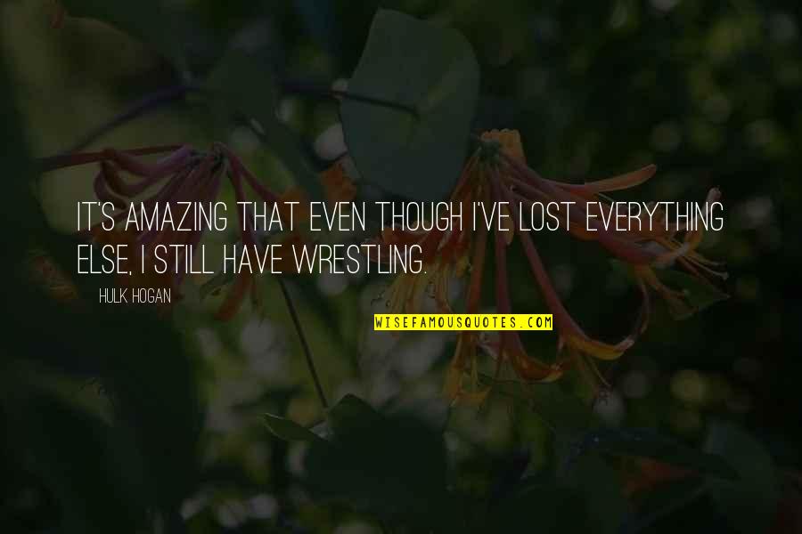 Vorlesen Conjugation Quotes By Hulk Hogan: It's amazing that even though I've lost everything