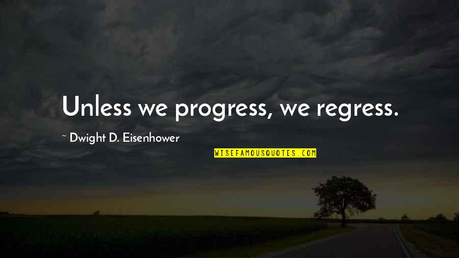 Vormgeving Brief Quotes By Dwight D. Eisenhower: Unless we progress, we regress. Vormgeving Brief Quotes By Dwight D. Eisenhower: Unless we progress, we regress.