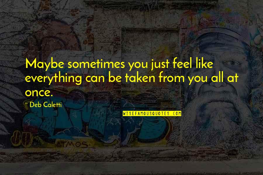 Vormgeving Engels Quotes By Deb Caletti: Maybe sometimes you just feel like everything can