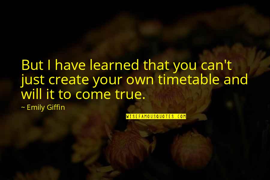 Vornicu Dan Quotes By Emily Giffin: But I have learned that you can't just Vornicu Dan Quotes By Emily Giffin: But I have learned that you can't just