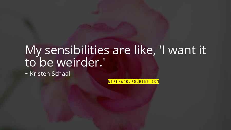 Vornicu Dan Quotes By Kristen Schaal: My sensibilities are like, 'I want it to Vornicu Dan Quotes By Kristen Schaal: My sensibilities are like, 'I want it to