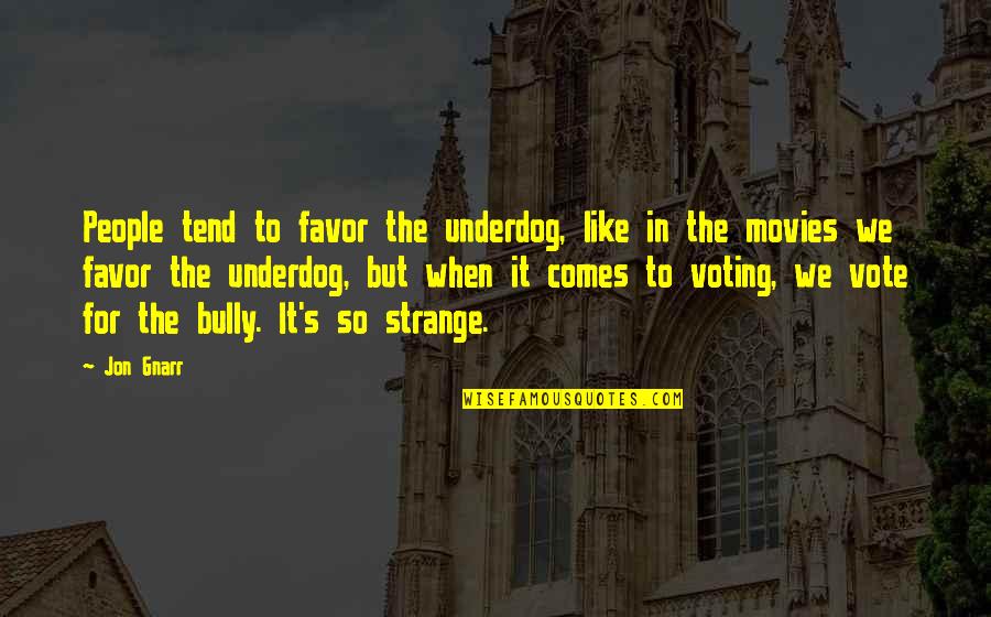 Vornicu Valentin Quotes By Jon Gnarr: People tend to favor the underdog, like in Vornicu Valentin Quotes By Jon Gnarr: People tend to favor the underdog, like in