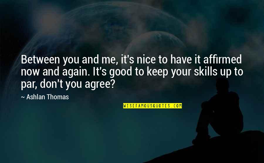 Vorobieva Quotes By Ashlan Thomas: Between you and me, it's nice to have Vorobieva Quotes By Ashlan Thomas: Between you and me, it's nice to have
