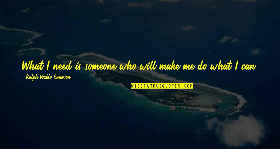 Vorob'yev Quotes By Ralph Waldo Emerson: What I need is someone who will make
