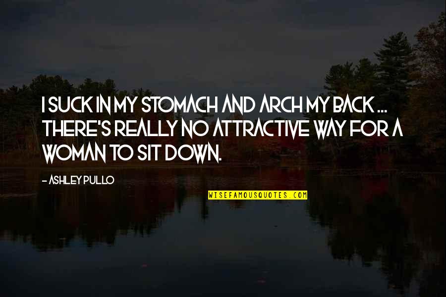 Vorobyov Quotes By Ashley Pullo: I suck in my stomach and arch my Vorobyov Quotes By Ashley Pullo: I suck in my stomach and arch my