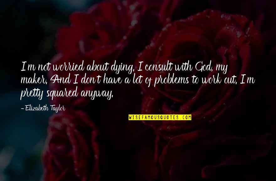 Vorobyov Quotes By Elizabeth Taylor: I'm not worried about dying. I consult with Vorobyov Quotes By Elizabeth Taylor: I'm not worried about dying. I consult with