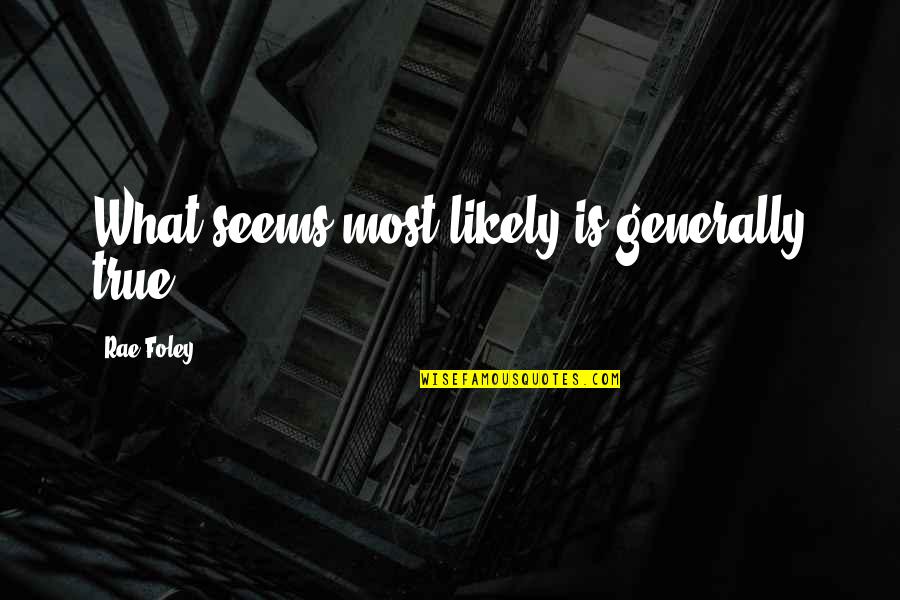Vorobyov Quotes By Rae Foley: What seems most likely is generally true. Vorobyov Quotes By Rae Foley: What seems most likely is generally true.