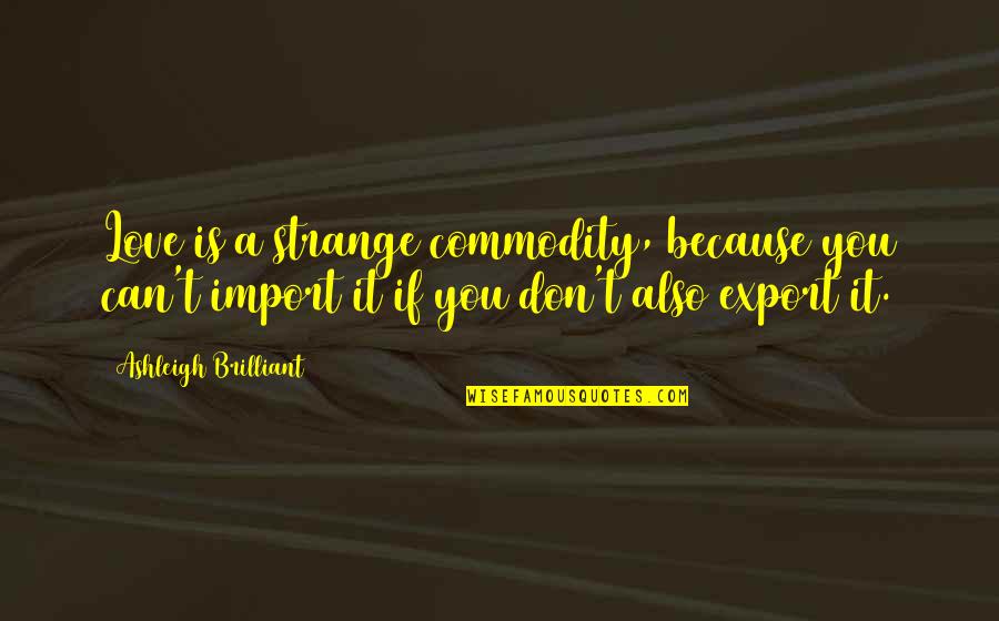 Voronini Quotes By Ashleigh Brilliant: Love is a strange commodity, because you can't Voronini Quotes By Ashleigh Brilliant: Love is a strange commodity, because you can't