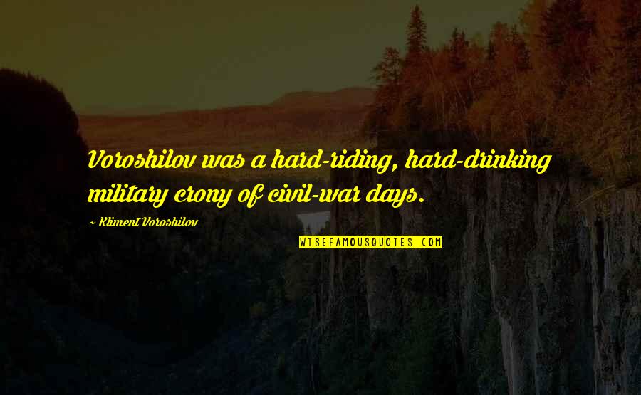 Voroshilov Kliment Quotes By Kliment Voroshilov: Voroshilov was a hard-riding, hard-drinking military crony of Voroshilov Kliment Quotes By Kliment Voroshilov: Voroshilov was a hard-riding, hard-drinking military crony of