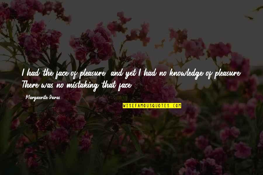 Voroshilov Kliment Quotes By Marguerite Duras: I had the face of pleasure, and yet Voroshilov Kliment Quotes By Marguerite Duras: I had the face of pleasure, and yet