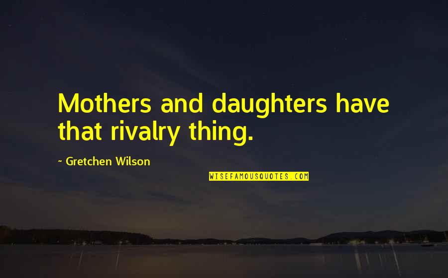 Vorotek Quotes By Gretchen Wilson: Mothers and daughters have that rivalry thing.