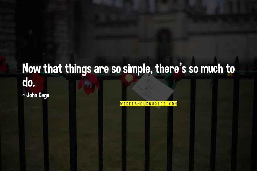 Vorotwins Quotes By John Cage: Now that things are so simple, there's so