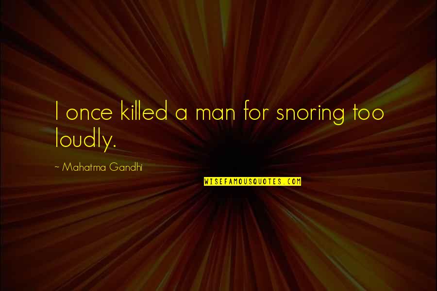 Vorpahl Safety Quotes By Mahatma Gandhi: I once killed a man for snoring too