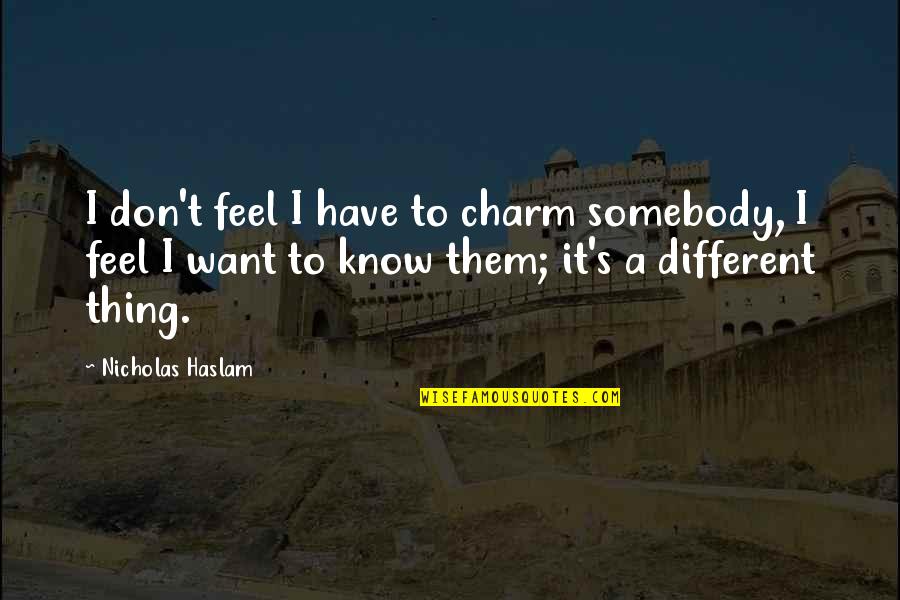 Vorpal Quotes By Nicholas Haslam: I don't feel I have to charm somebody,
