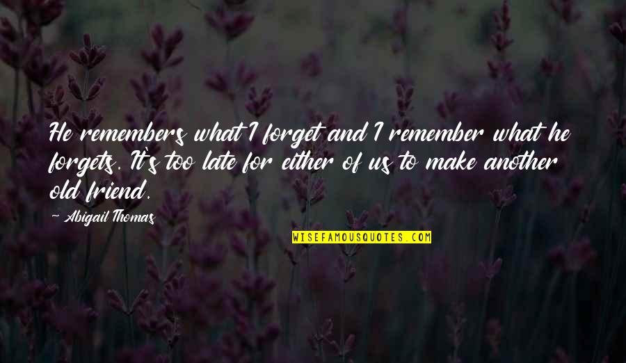 Vorpal Swords Quotes By Abigail Thomas: He remembers what I forget and I remember Vorpal Swords Quotes By Abigail Thomas: He remembers what I forget and I remember