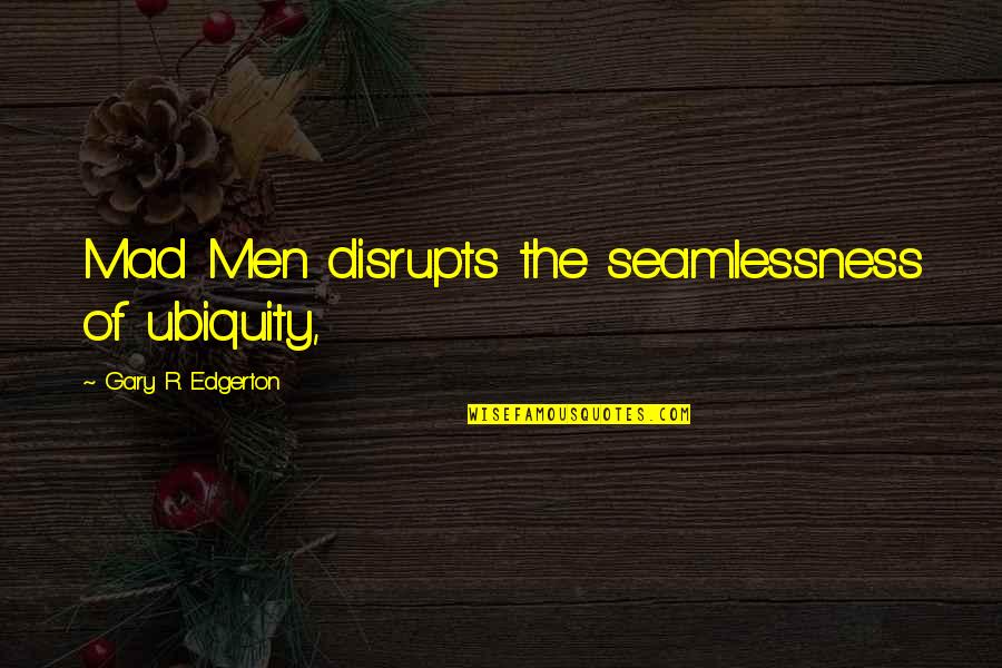 Vorpal Swords Quotes By Gary R. Edgerton: Mad Men disrupts the seamlessness of ubiquity, Vorpal Swords Quotes By Gary R. Edgerton: Mad Men disrupts the seamlessness of ubiquity,