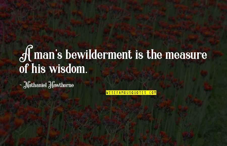 Vorsorgeuntersuchung Quotes By Nathaniel Hawthorne: A man's bewilderment is the measure of his Vorsorgeuntersuchung Quotes By Nathaniel Hawthorne: A man's bewilderment is the measure of his