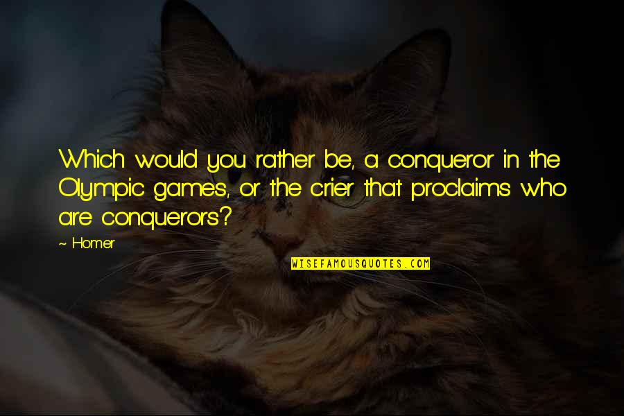 Vorspiel To Das Quotes By Homer: Which would you rather be, a conqueror in Vorspiel To Das Quotes By Homer: Which would you rather be, a conqueror in