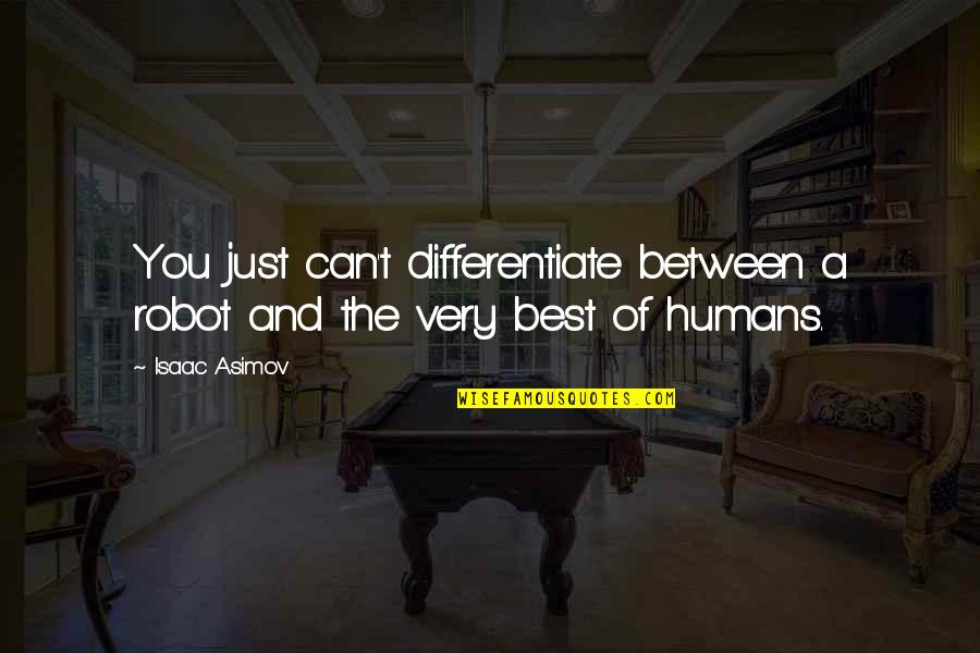 Vorspiel To Das Quotes By Isaac Asimov: You just can't differentiate between a robot and