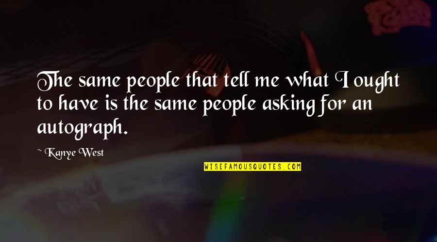Vorspiel To Das Quotes By Kanye West: The same people that tell me what I Vorspiel To Das Quotes By Kanye West: The same people that tell me what I