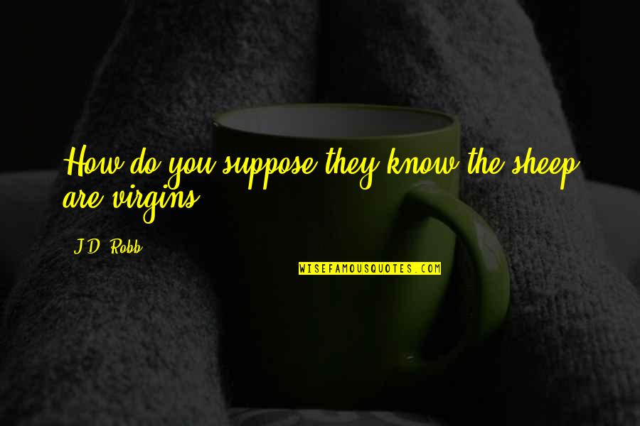Vorspiel Wagner Quotes By J.D. Robb: How do you suppose they know the sheep