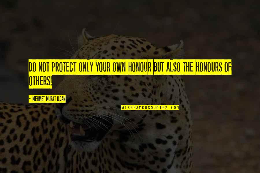 Vorst Nationaal Quotes By Mehmet Murat Ildan: Do not protect only your own honour but