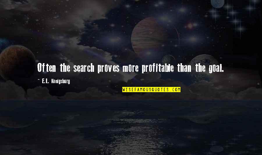 Vorstadtweiber Quotes By E.L. Konigsburg: Often the search proves more profitable than the