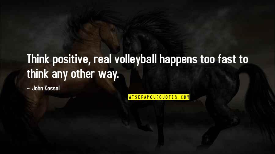 Vorstellen In English Quotes By John Kessel: Think positive, real volleyball happens too fast to