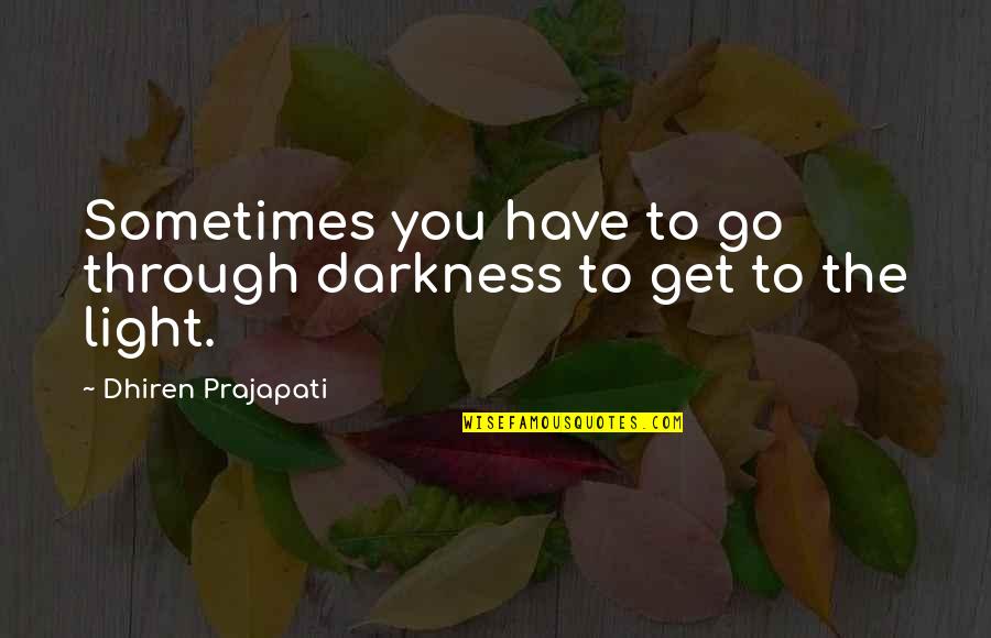 Vorstellung Mod Quotes By Dhiren Prajapati: Sometimes you have to go through darkness to Vorstellung Mod Quotes By Dhiren Prajapati: Sometimes you have to go through darkness to
