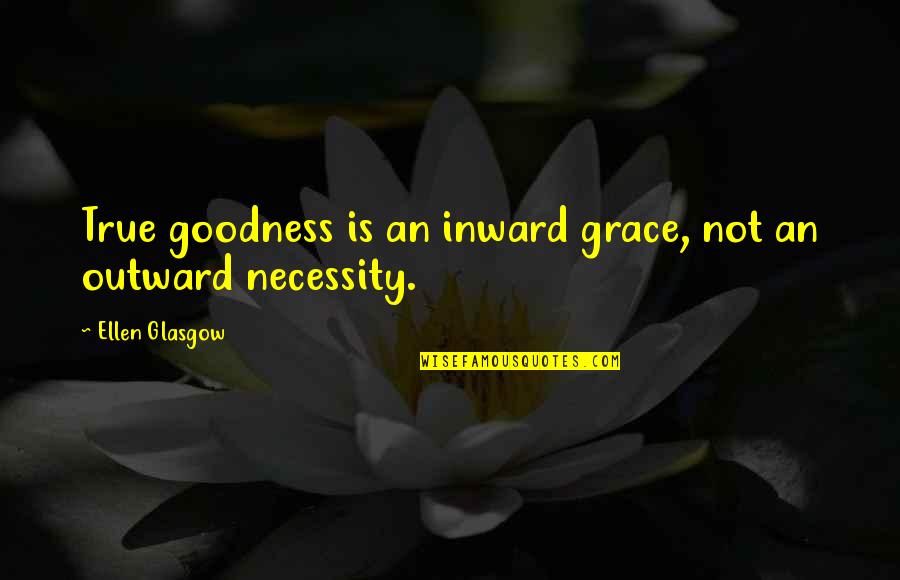 Vorster Quotes By Ellen Glasgow: True goodness is an inward grace, not an