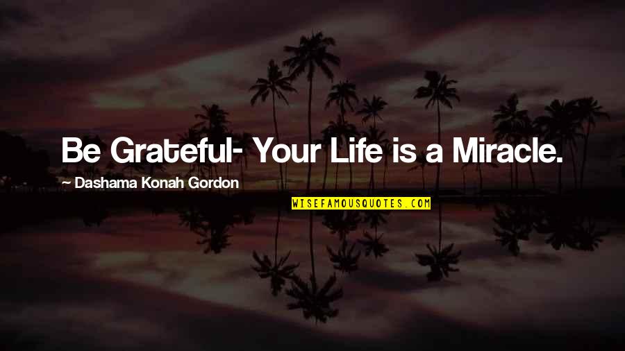 Vorster V Quotes By Dashama Konah Gordon: Be Grateful- Your Life is a Miracle. Vorster V Quotes By Dashama Konah Gordon: Be Grateful- Your Life is a Miracle.