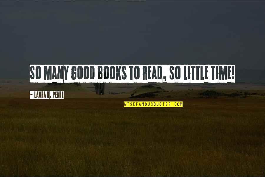 Vortexed Water Quotes By Laura H. Pearl: So many good books to read, so little