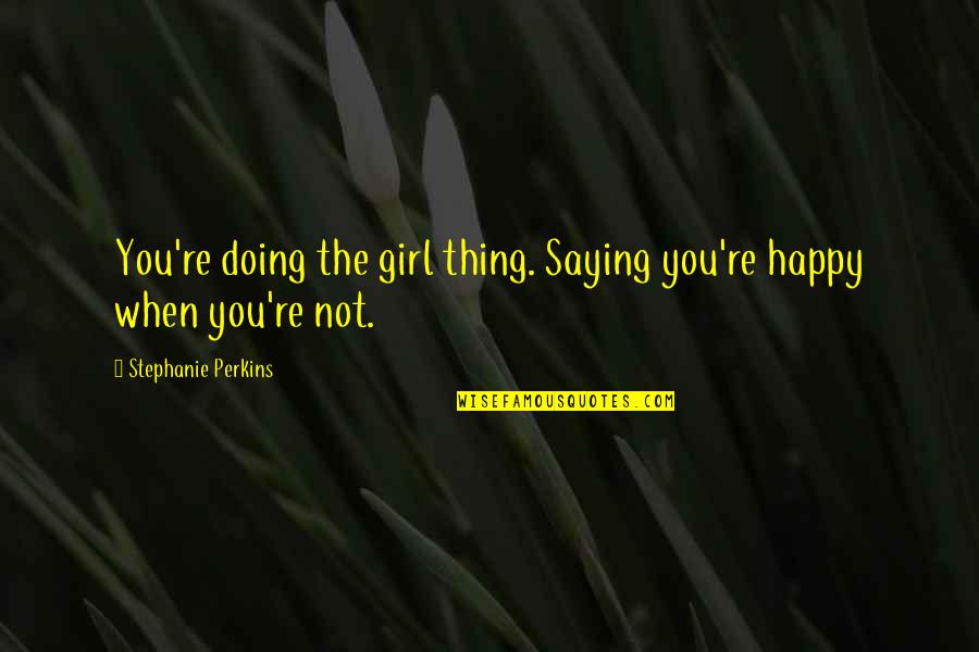 Vorth Tp Quotes By Stephanie Perkins: You're doing the girl thing. Saying you're happy