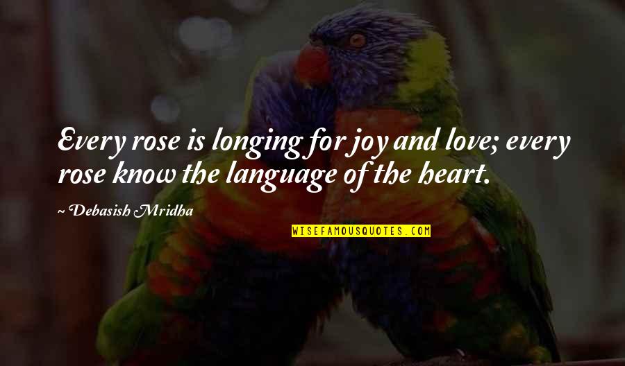 Vorthelok Quotes By Debasish Mridha: Every rose is longing for joy and love;