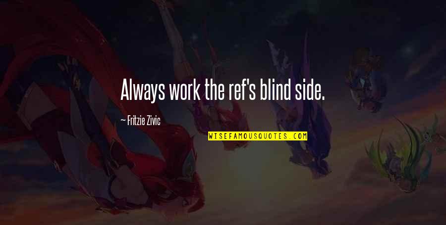 Vorthelok Quotes By Fritzie Zivic: Always work the ref's blind side. Vorthelok Quotes By Fritzie Zivic: Always work the ref's blind side.