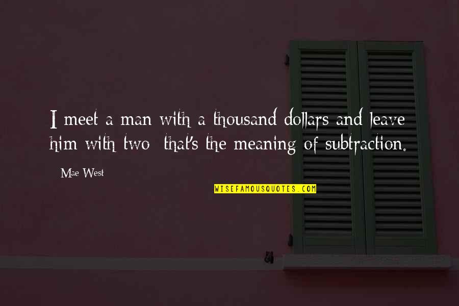 Vorthos Quotes By Mae West: I meet a man with a thousand dollars Vorthos Quotes By Mae West: I meet a man with a thousand dollars