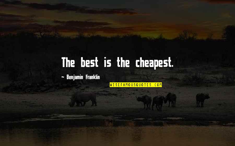 Vortice Quotes By Benjamin Franklin: The best is the cheapest.