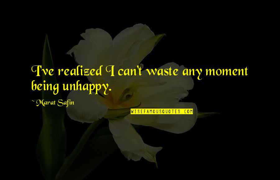 Vorticists Artists Quotes By Marat Safin: I've realized I can't waste any moment being