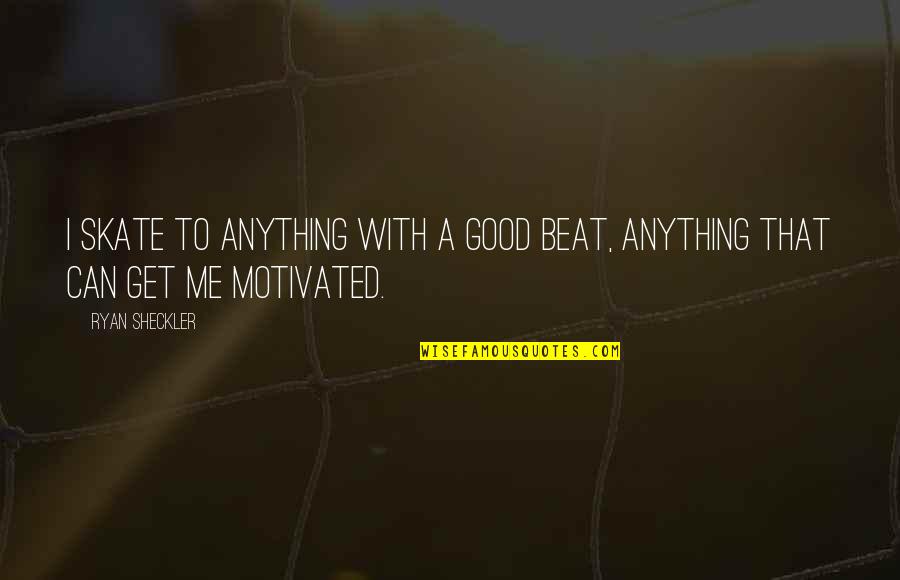 Vorticists Artists Quotes By Ryan Sheckler: I skate to anything with a good beat,