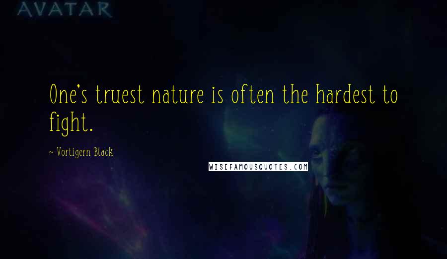 Vortigern Black quotes: One's truest nature is often the hardest to fight.