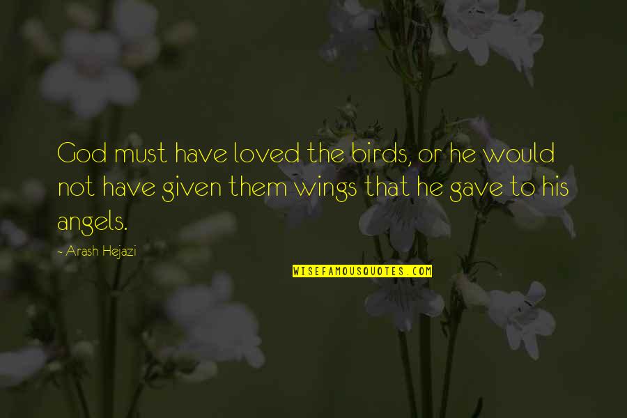 Vortrek Quotes By Arash Hejazi: God must have loved the birds, or he