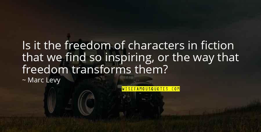 Vortrek Quotes By Marc Levy: Is it the freedom of characters in fiction