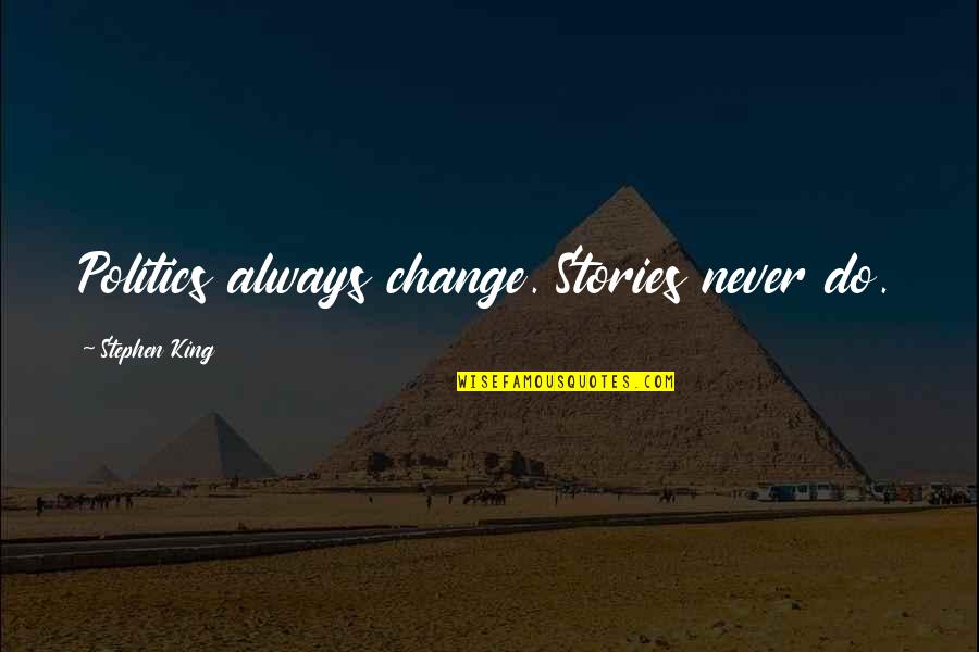 Vorugal Quotes By Stephen King: Politics always change. Stories never do.